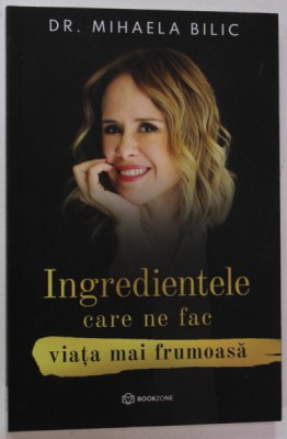 INGREDIENTELE CARE NE FAC VIATA MAI FRUMOASA de DR. MIHAELA BILIC , 2021 foto