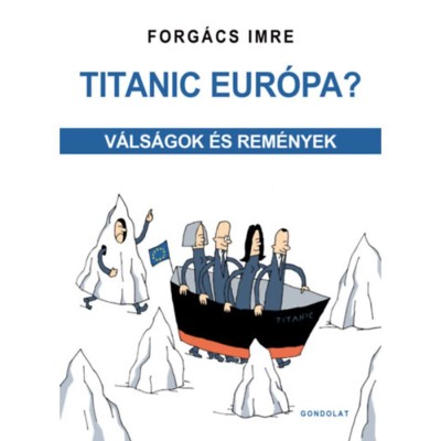 Titanic Eur&amp;oacute;pa? - V&amp;aacute;ls&amp;aacute;gok &amp;eacute;s rem&amp;eacute;nyek - Forg&amp;aacute;cs Imre foto
