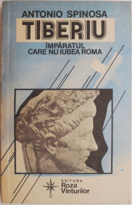 Tiberiu. Imparatul care nu iubea Roma &amp;ndash; Antonio Spinosa foto