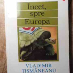 Incet, Spre Europa - Vladimir Tismaneanu In Dialog Cu Mircea Mihaies ,530747