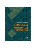 Cumpara ieftin Republica Mondială a Literelor - Pascale Casanova
