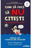 Cum sa faci sa NU citesti in vacanta de vara. Seria Ghidul lui Charlie Joe Jackson Vol.3 - Editura Grupul Art