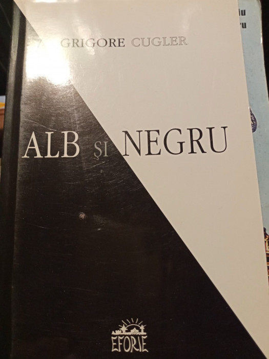 ALB SI NEGRU (AVANGARDA) - GRIGORE CUGLER, ED EFORIE 2003 256 PAG