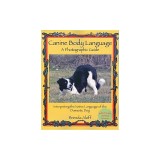 Canine Body Language: A Photographic Guide: Interpreting the Native Language of the Domestic Dog