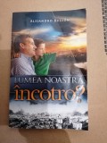 Lumea noastre, incotro? - Alejandro Bullon