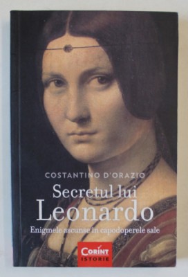 SECRETUL LUI LEONARDO , ENIGMELE ESCUNSE IN CAPODOPERELE SALE de CONSTANTINO D &amp;#039;ORAZIO , 2018 *MINIMA UZURA foto