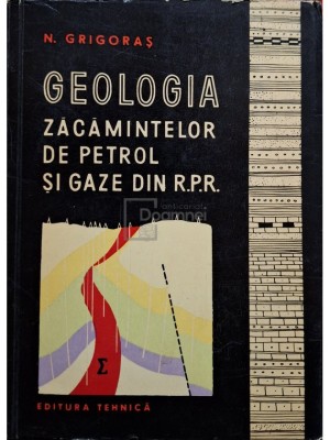 Nicolae Grigoras - Geologia zacamintelor de petrol si gaze din R.P.R. (Editia: 1961) foto