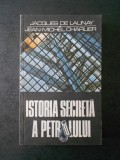 JACQUES DE LAUNAY - ISTORIA SECRETA A PETROLULUI (1859-1984)