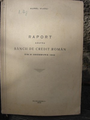 RAPORT ASUPRA BANCII DE CREDIT ROMAN DIN 31 DECEMBRIE 1942 - AUREL VIJOLI foto