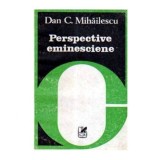 Dan C. Mihailescu - Perpective eminesciene - eseu - 105329