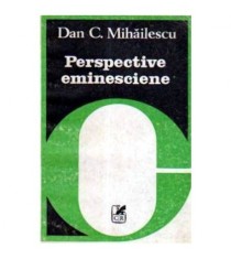 Dan C. Mihailescu - Perpective eminesciene - eseu - 105329