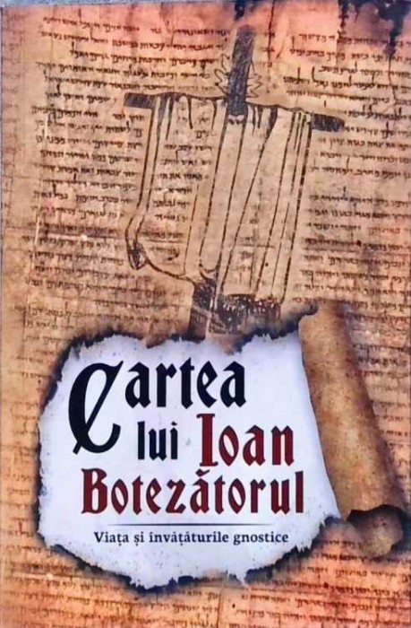 CARTEA LUI IOAN BOTEZATORUL. VIATA SI INVATATURILE GNOSTICE-NECUNOSCUT-258307
