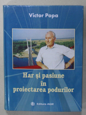 HAR SI PASIUNE IN PROIECTAREA PODURILOR de VICTOR POPA , 2012 , DEDICATIE * foto