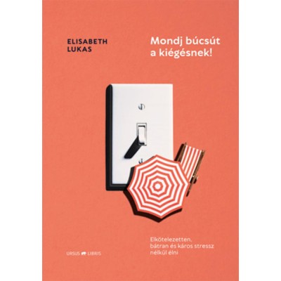 Mondj b&amp;uacute;cs&amp;uacute;t a ki&amp;eacute;g&amp;eacute;snek! - Elk&amp;ouml;telezetten, b&amp;aacute;tran &amp;eacute;s k&amp;aacute;ros stressz n&amp;eacute;lk&amp;uuml;l &amp;eacute;lni - Elisabeth Lukas foto