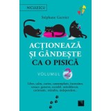 Actioneaza si gandeste ca o pisica - Volumul 2. Liber, calm, curios, contemplativ, increzator, tenace, generos, sociabil, neimblanzit, carismatic, man