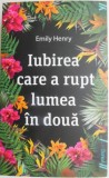 Iubirea care a rupt lumea in doua &ndash; Emily Henry