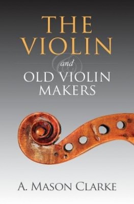 The Violin and Old Violin Makers: A Historical &amp;amp; Biographical Account of the Violin foto