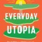 Everyday Utopia: What 2,000 Years of Wild Experiments Can Teach Us about the Good Life
