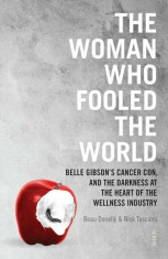 The Woman Who Fooled the World: Belle Gibson&amp;#039;s Cancer Con, and the Darkness at the Heart of the Wellness Industry, Paperback/Beau Donelly foto