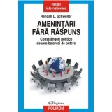 Amenintari fara raspuns. Constrangeri politice asupra balantei de putere - Randall L. Schweller
