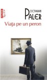 Viata pe un peron &ndash; Octavian Paler - Carte Istorie