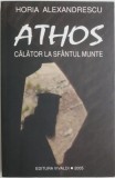 Athos. Calator la Sfantul Munte &ndash; Horia Alexandrescu