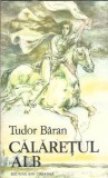 Calaretul alb - Tudor Baran, Carte Romaneasca Clasica, Editura Ion Creanga, 1981, Coperta Cartonata, 230 Pagini