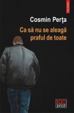 Cumpara ieftin Ca Să Nu Se Aleagă Praful De Toate, Cosmin Perta - Editura Polirom