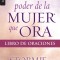El Poder de La Mujer Que Ora: Libro de Oraciones
