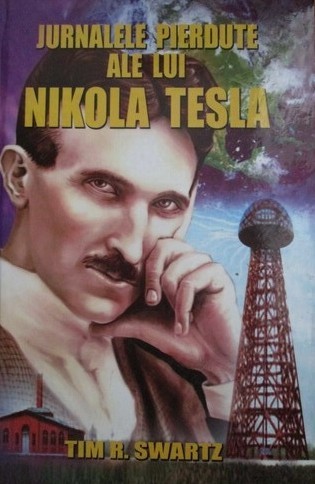 Jurnalele pierdute ale lui Nikola Tesla - Tim R. Swartz