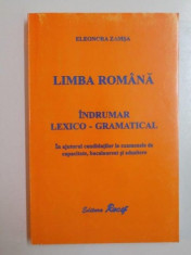 LIMBA ROMANA , INDRUMATOR LEXICO - GRAMATICAL . IN AJUTORUL CANDIDATILOR LA EXAMENELE DE CAPACITATE , BACALAUREAT SI ADMITERE de ELEONORA ZAMSA , 2001 foto