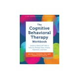 The Cognitive Behavioral Therapy Workbook: Evidence-Based CBT Skills to Help You Manage Stress, Anxiety, Depression, and More
