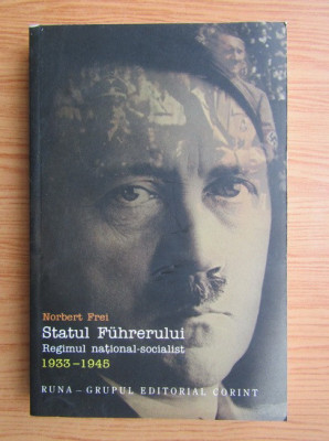 Norbert Frei - Statul Fuhrerului. Regimul National-Socialist 1933-1945 foto