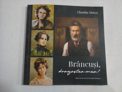 BRANCUSI, DRAGOSTEA MEA - CLAUDIA MOTEA - (autograf si dedicatie) foto