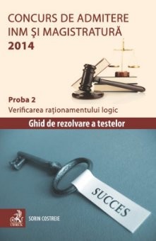 Ghid pentru rezolvarea testelor Magistratura Rationamentul logic/ Sorin Costreie foto