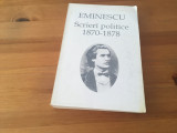 Cumpara ieftin MIHAI EMINESCU, SCRIERI POLITICE 1870- 1878