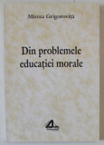DIN PROBLEMELE EDUCATIEI MORALE de MIRCEA GRIGOROVITA , 1997