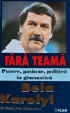 Fara teama. Putere, pasiune, politica in gimnastica - 1995 - Bela Karolyi (AL65)