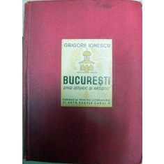 Bucuresti ,Ghid istoric si artistic ,Grigore Ionescu,1938