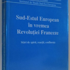SUD-ESTUL EUROPEAN IN VREMEA REVOLUTIEI FRANCEZE , STARI DE SPIRIT , REACTII , CONFLUENTE de ALEXANDRU DUTU , 1994