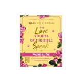 The Love Stories of the Bible Speak Workbook: 13 Biblical Lessons on Romance, Friendship, and Faith