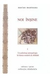 Noi insine Vol.1: Un pelerinaj antropologic in lumea noastra de altadata - Marian Muntean