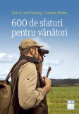 600 de sfaturi pentru v&acirc;nători - Paperback brosat - Gert G. von Harling, Carsten Bothe - Casa