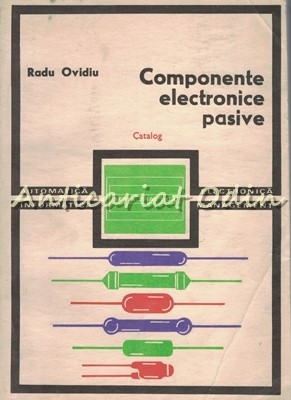 Componente Electronice Pasive. Catalog - Radu Ovidiu foto