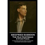 Siegfried Sassoon - The Old Huntsman &amp; Other Poems: 'In the warm, rustling music of the hours That guard your ancient wisdom''
