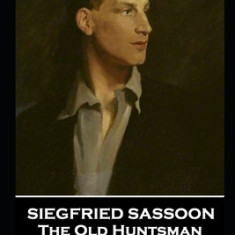 Siegfried Sassoon - The Old Huntsman & Other Poems: 'In the warm, rustling music of the hours That guard your ancient wisdom''