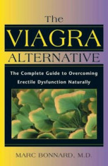 The Viagra Alternative: The Complete Guide to Overcoming Erectile Dysfunction Naturally, Paperback/Marc Bonnard foto