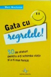 Marc Muchnick - Gata cu regretele! 30 de sfaturi pentru a-ti schimba viata si a, Amaltea