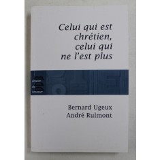 CELUI QUI EST CHRETIEN , CELUI QUI NE L &#039;EST PLUS par BERNARD UGUEX et ANDRE RULMONT , 2009