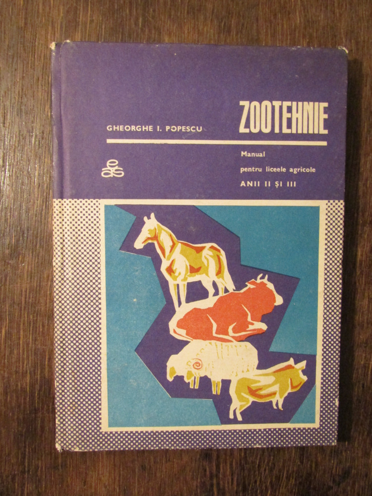 ZOOTEHNIE Manual pentru liceele agricole, anii II ?i III - Gheorghe I.  Popescu | arhiva Okazii.ro